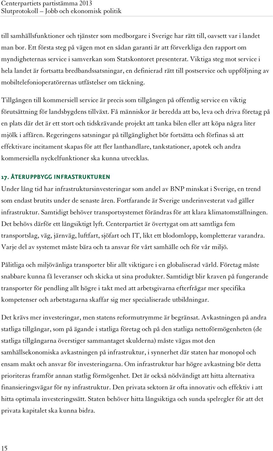 Viktiga steg mot service i hela landet är fortsatta bredbandssatsningar, en definierad rätt till postservice och uppföljning av mobiltelefonioperatörernas utfästelser om täckning.