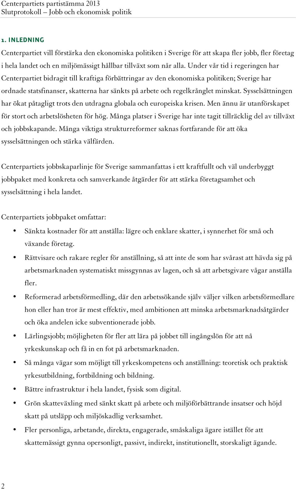 minskat. Sysselsättningen har ökat påtagligt trots den utdragna globala och europeiska krisen. Men ännu är utanförskapet för stort och arbetslösheten för hög.