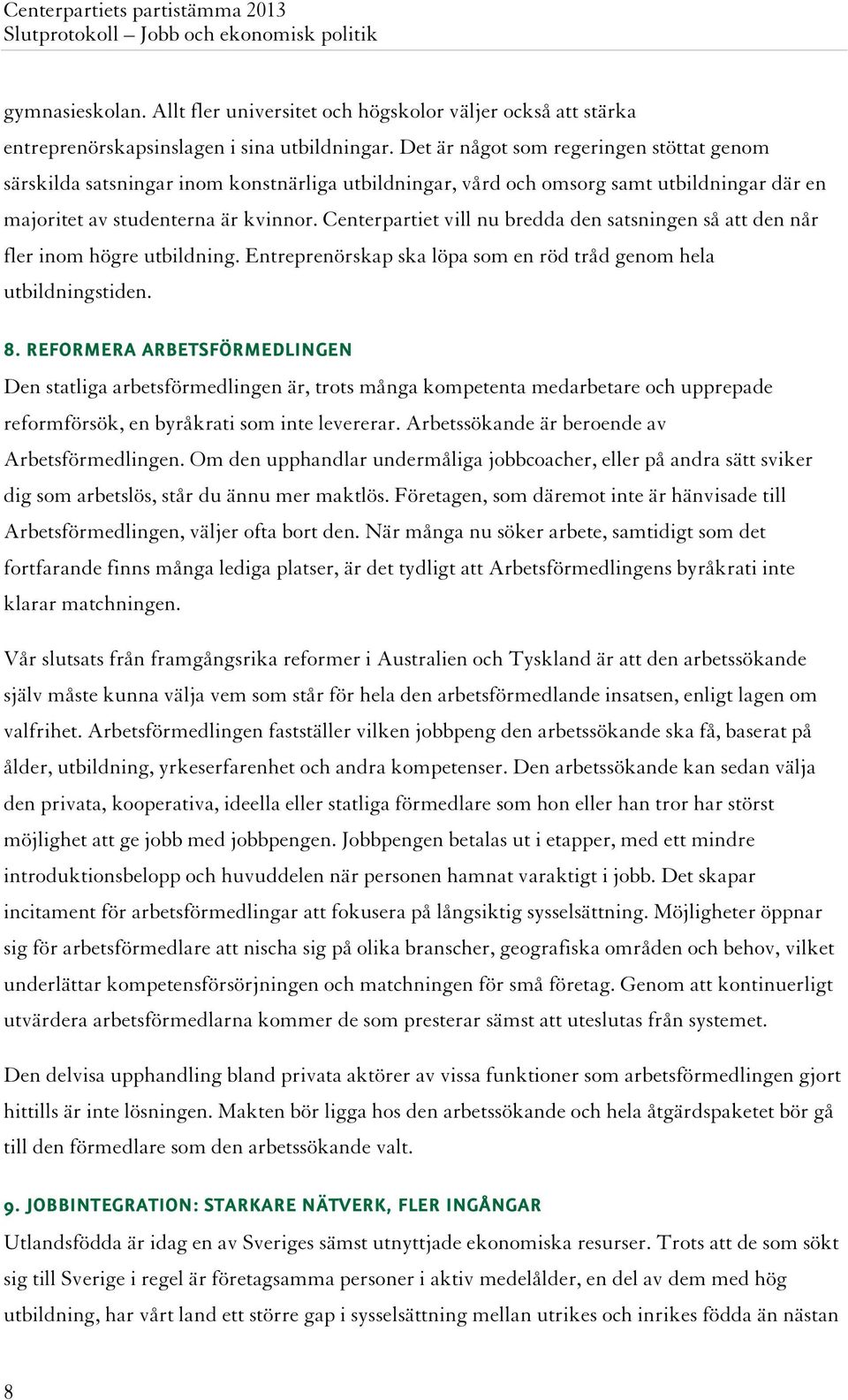 Centerpartiet vill nu bredda den satsningen så att den når fler inom högre utbildning. Entreprenörskap ska löpa som en röd tråd genom hela utbildningstiden. 8.