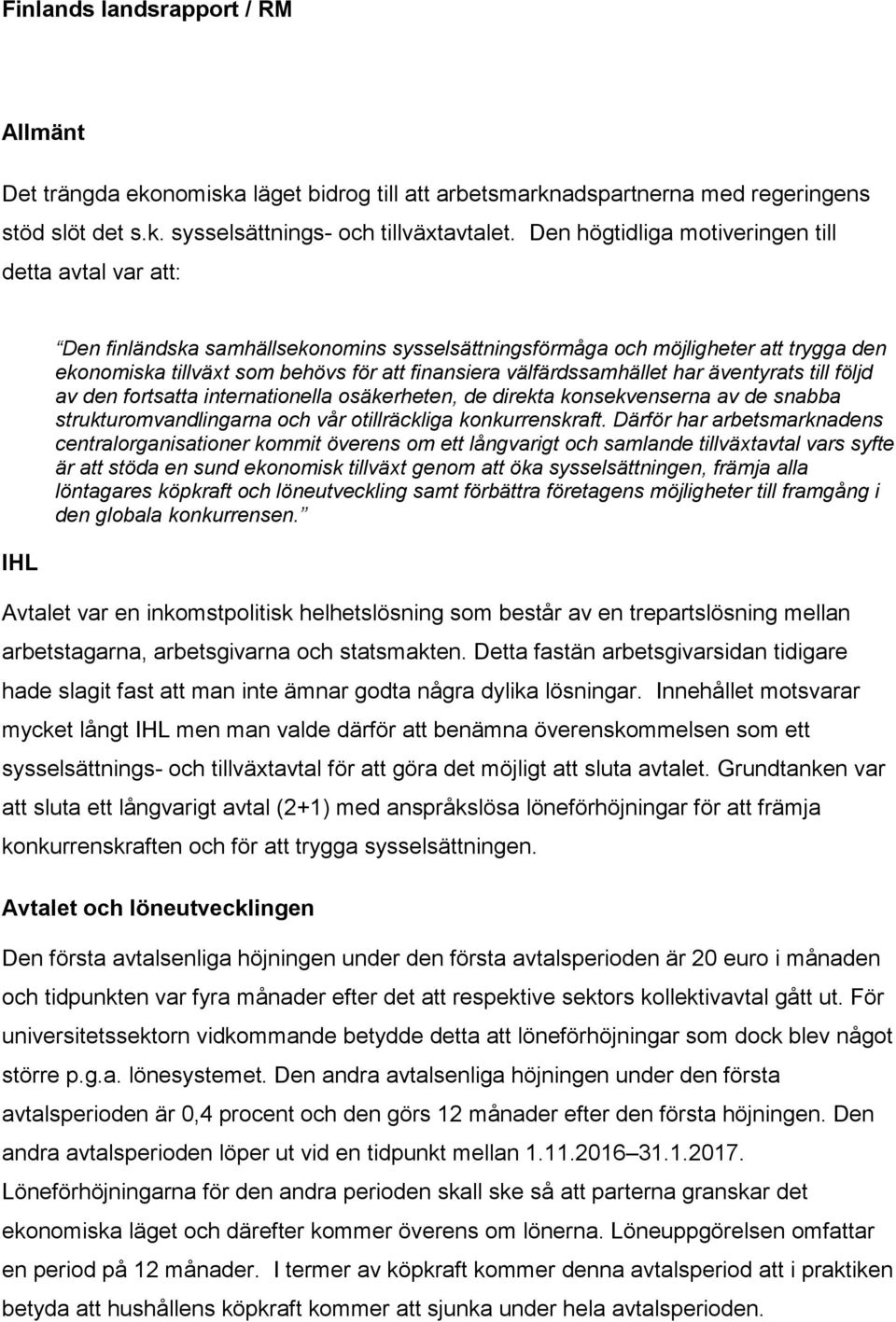 välfärdssamhället har äventyrats till följd av den fortsatta internationella osäkerheten, de direkta konsekvenserna av de snabba strukturomvandlingarna och vår otillräckliga konkurrenskraft.