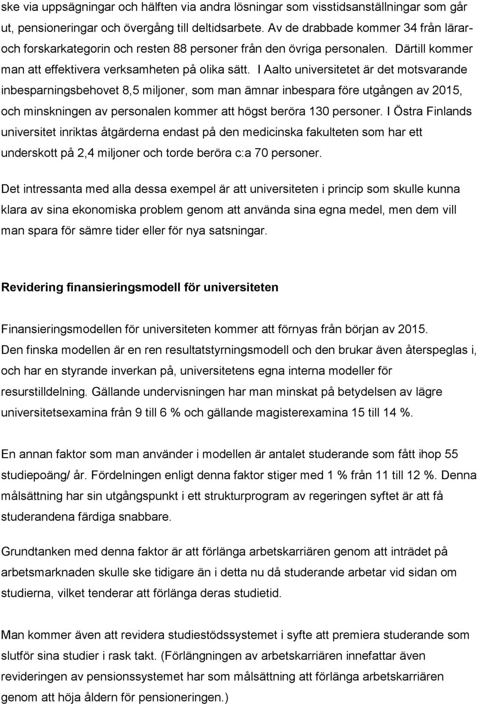 I Aalto universitetet är det motsvarande inbesparningsbehovet 8,5 miljoner, som man ämnar inbespara före utgången av 2015, och minskningen av personalen kommer att högst beröra 130 personer.