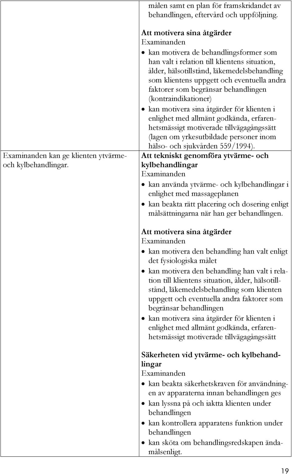 faktorer som begränsar behandlingen (kontraindikationer) kan motivera sina åtgärder för klienten i enlighet med allmänt godkända, erfarenhetsmässigt motiverade tillvägagångssätt (lagen om