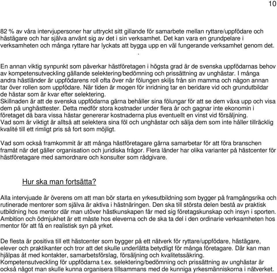 . En annan viktig synpunkt som påverkar hästföretagen i högsta grad är de svenska uppfödarnas behov av kompetensutveckling gällande selektering/bedömning och prissättning av unghästar.