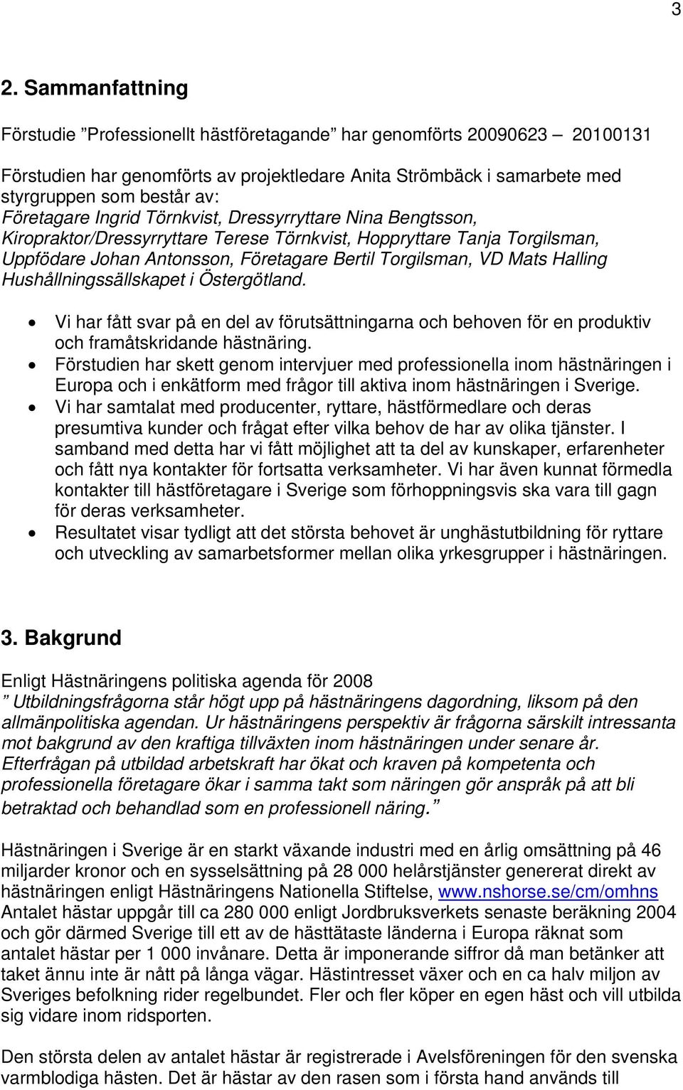 Halling Hushållningssällskapet i Östergötland. Vi har fått svar på en del av förutsättningarna och behoven för en produktiv och framåtskridande hästnäring.