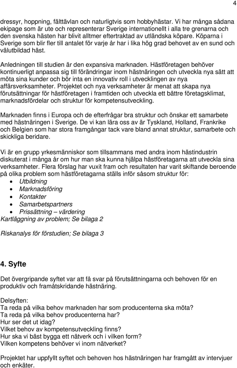 Köparna i Sverige som blir fler till antalet för varje år har i lika hög grad behovet av en sund och välutbildad häst. Anledningen till studien är den expansiva marknaden.