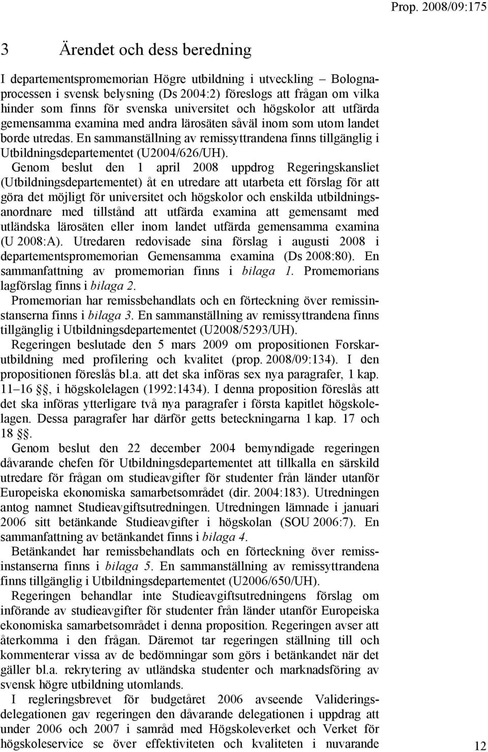 En sammanställning av remissyttrandena finns tillgänglig i Utbildningsdepartementet (U2004/626/UH).