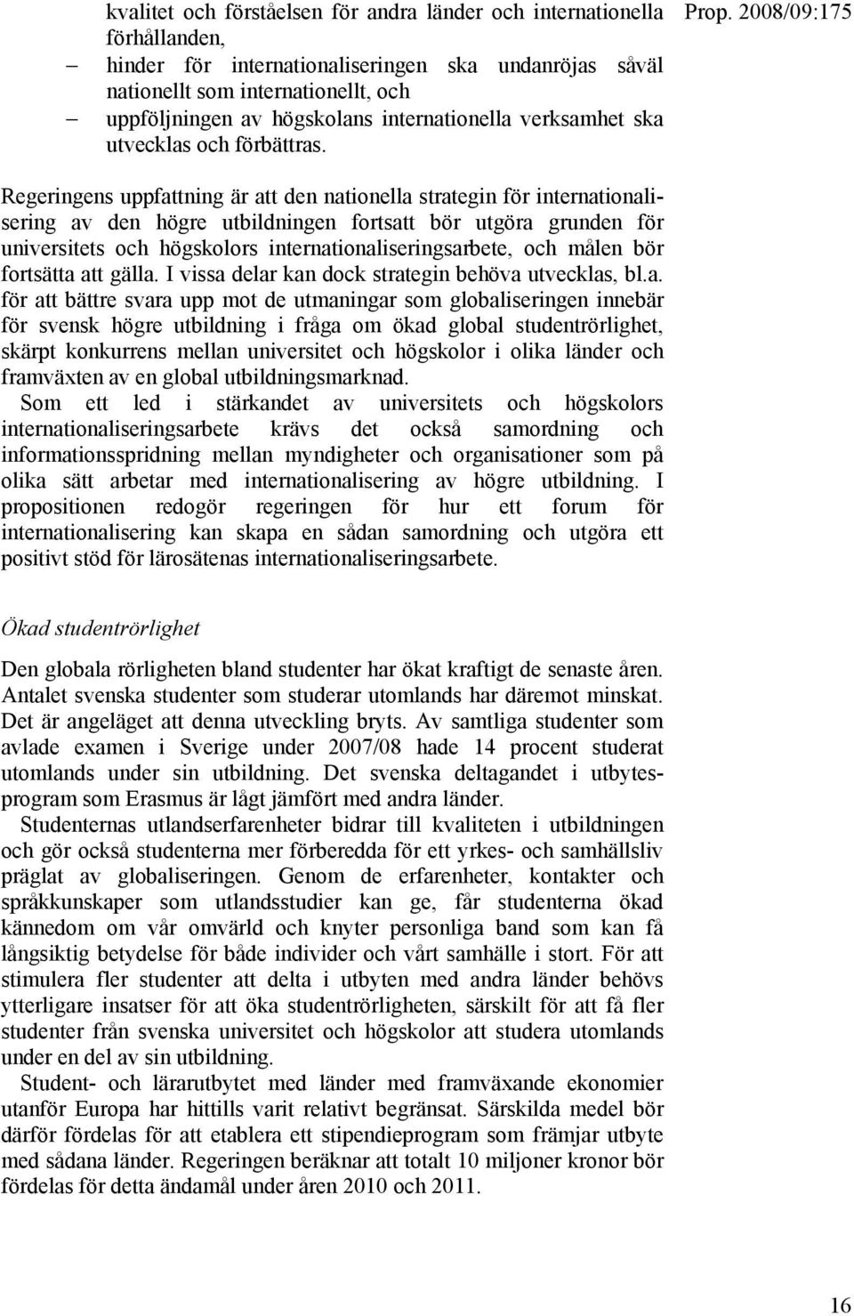 Regeringens uppfattning är att den nationella strategin för internationalisering av den högre utbildningen fortsatt bör utgöra grunden för universitets och högskolors internationaliseringsarbete, och