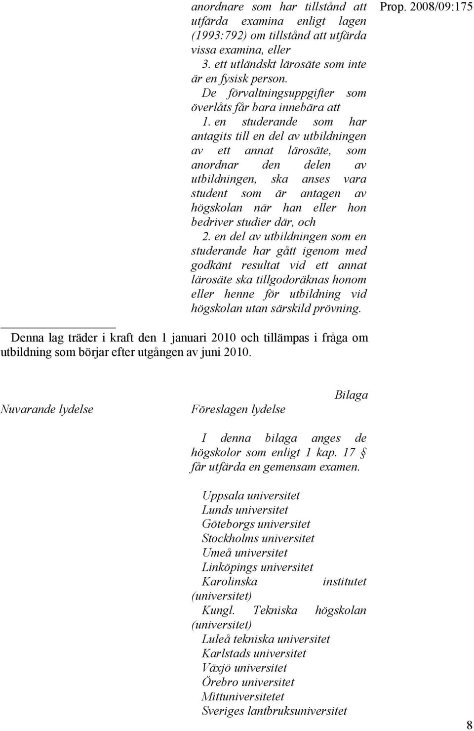 en studerande som har antagits till en del av utbildningen av ett annat lärosäte, som anordnar den delen av utbildningen, ska anses vara student som är antagen av högskolan när han eller hon bedriver