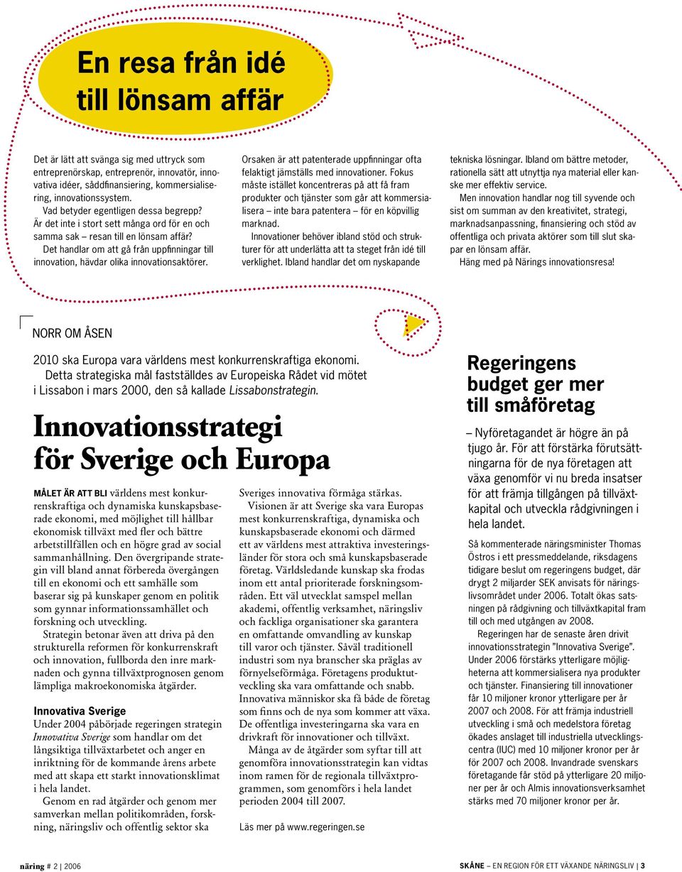 Det handlar om att gå från uppfinningar till innovation, hävdar olika innovationsaktörer. Orsaken är att patenterade uppfinningar ofta felaktigt jämställs med innovationer.