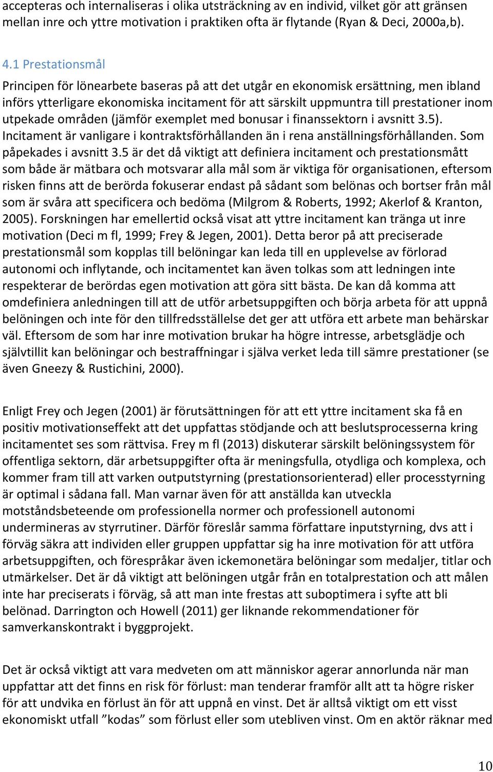 utpekade områden (jämför exemplet med bonusar i finanssektorn i avsnitt 3.5). Incitament är vanligare i kontraktsförhållanden än i rena anställningsförhållanden. Som påpekades i avsnitt 3.