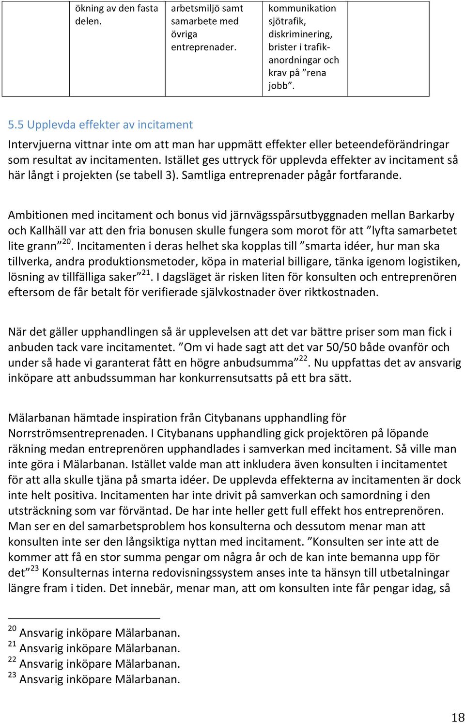 Istället ges uttryck för upplevda effekter av incitament så här långt i projekten (se tabell 3). Samtliga entreprenader pågår fortfarande.