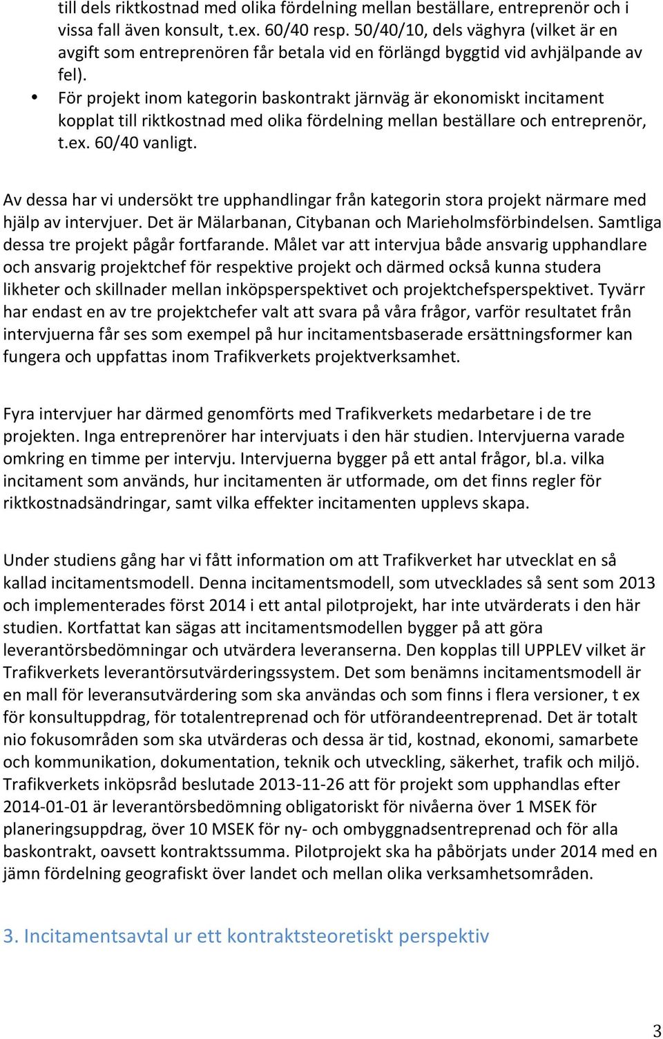 För projekt inom kategorin baskontrakt järnväg är ekonomiskt incitament kopplat till riktkostnad med olika fördelning mellan beställare och entreprenör, t.ex. 60/40 vanligt.