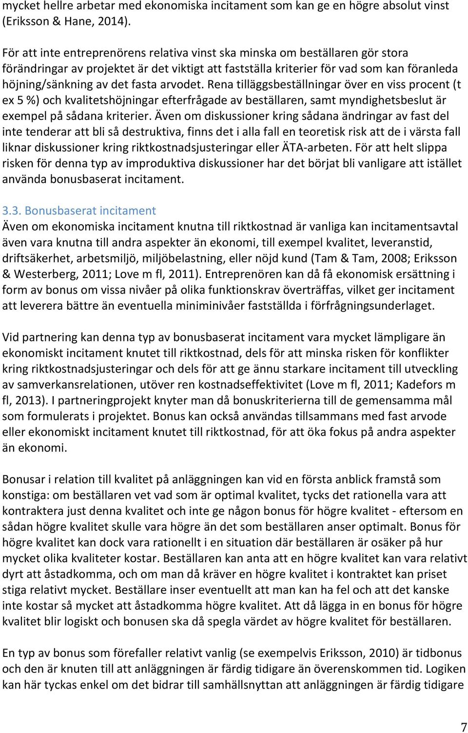 fasta arvodet. Rena tilläggsbeställningar över en viss procent (t ex 5 %) och kvalitetshöjningar efterfrågade av beställaren, samt myndighetsbeslut är exempel på sådana kriterier.