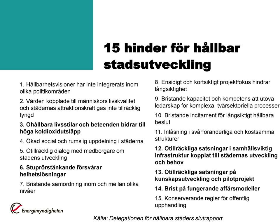 Ökad social och rumslig uppdelning i städerna 5. Otillräcklig dialog med medborgare om stadens utveckling 6. Stuprörstänkande försvårar helhetslösningar 7.