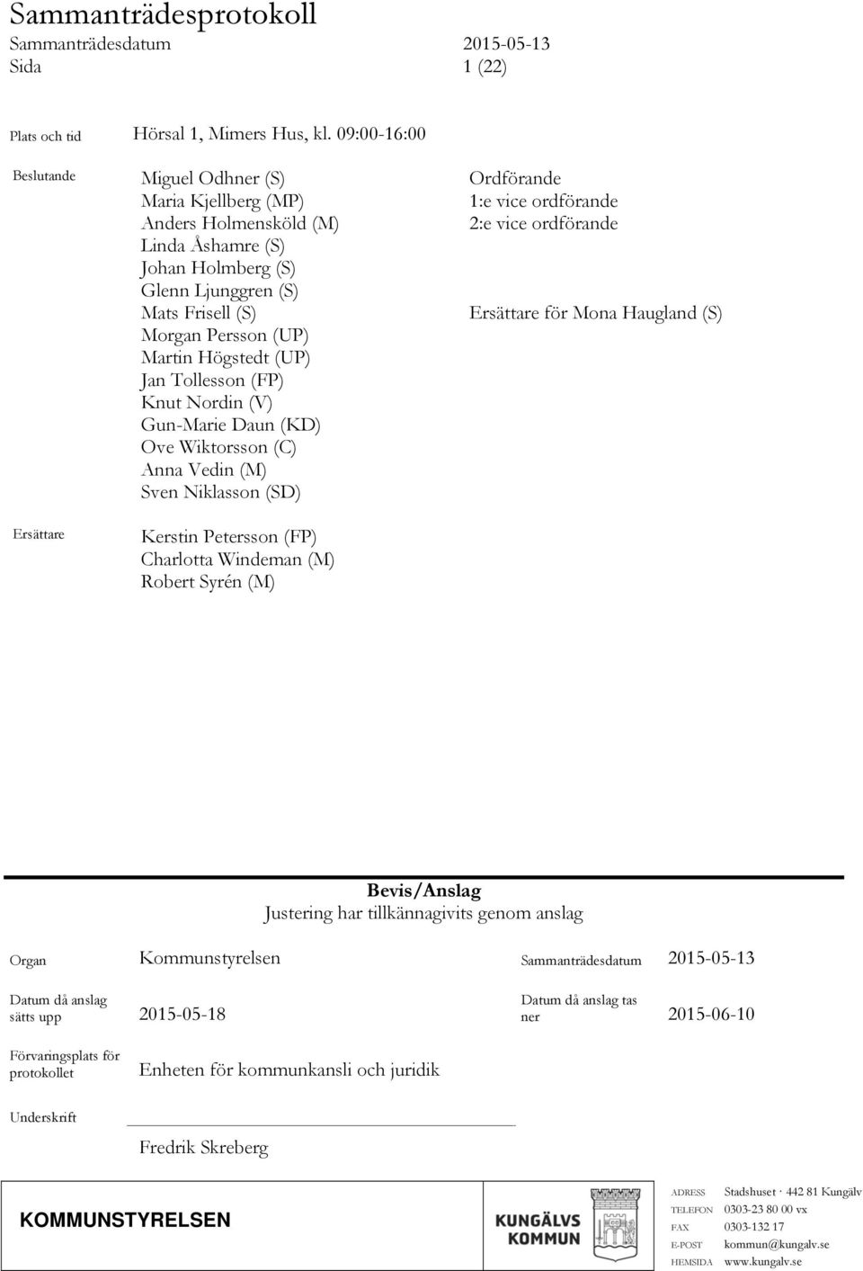 (S) Ersättare för Mona Haugland (S) Morgan Persson (UP) Martin Högstedt (UP) Jan Tollesson (FP) Knut Nordin (V) Gun-Marie Daun (KD) Ove Wiktorsson (C) Anna Vedin (M) Sven Niklasson (SD) Ersättare