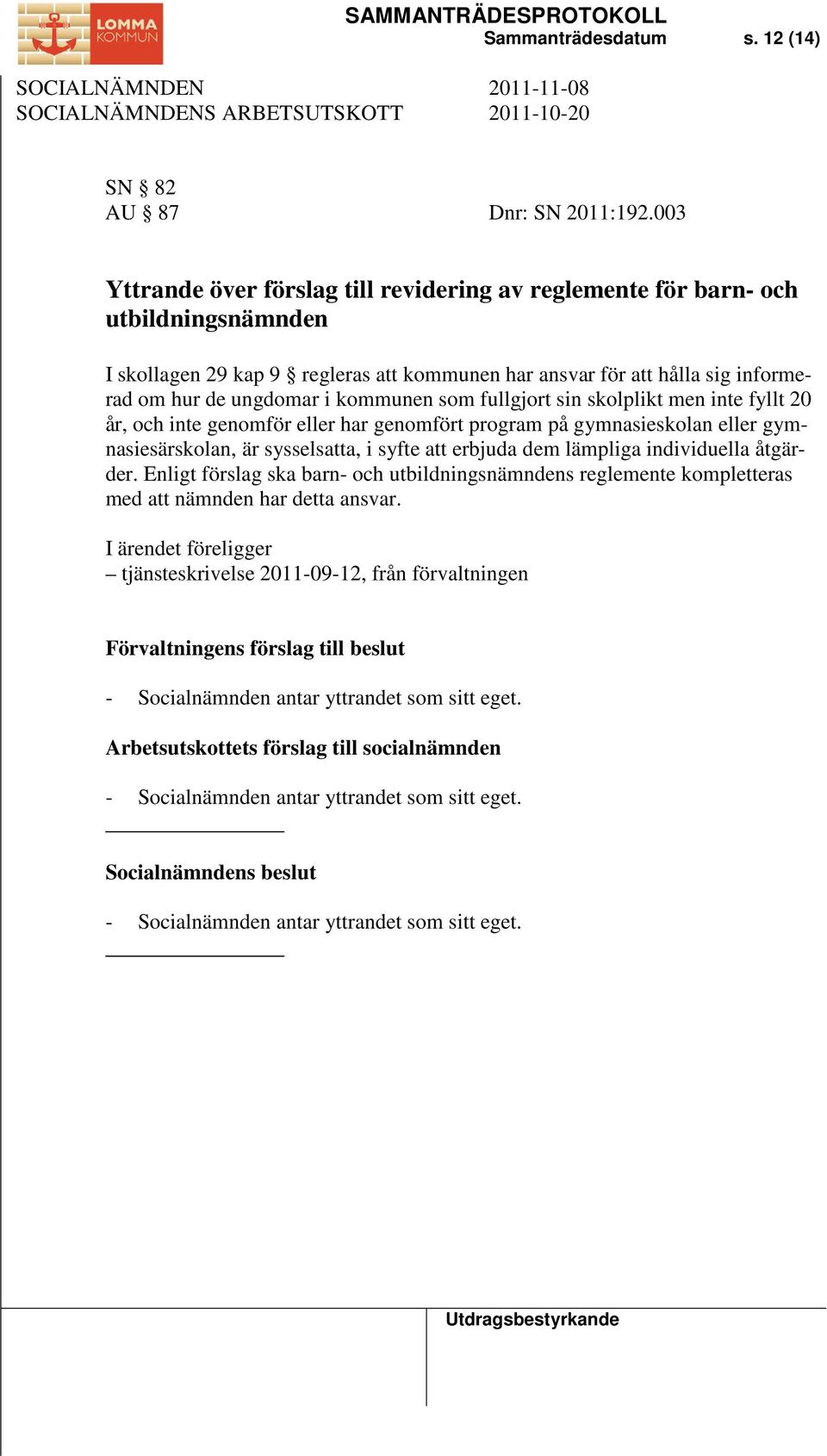 kommunen som fullgjort sin skolplikt men inte fyllt 20 år, och inte genomför eller har genomfört program på gymnasieskolan eller gymnasiesärskolan, är sysselsatta, i syfte att erbjuda dem lämpliga