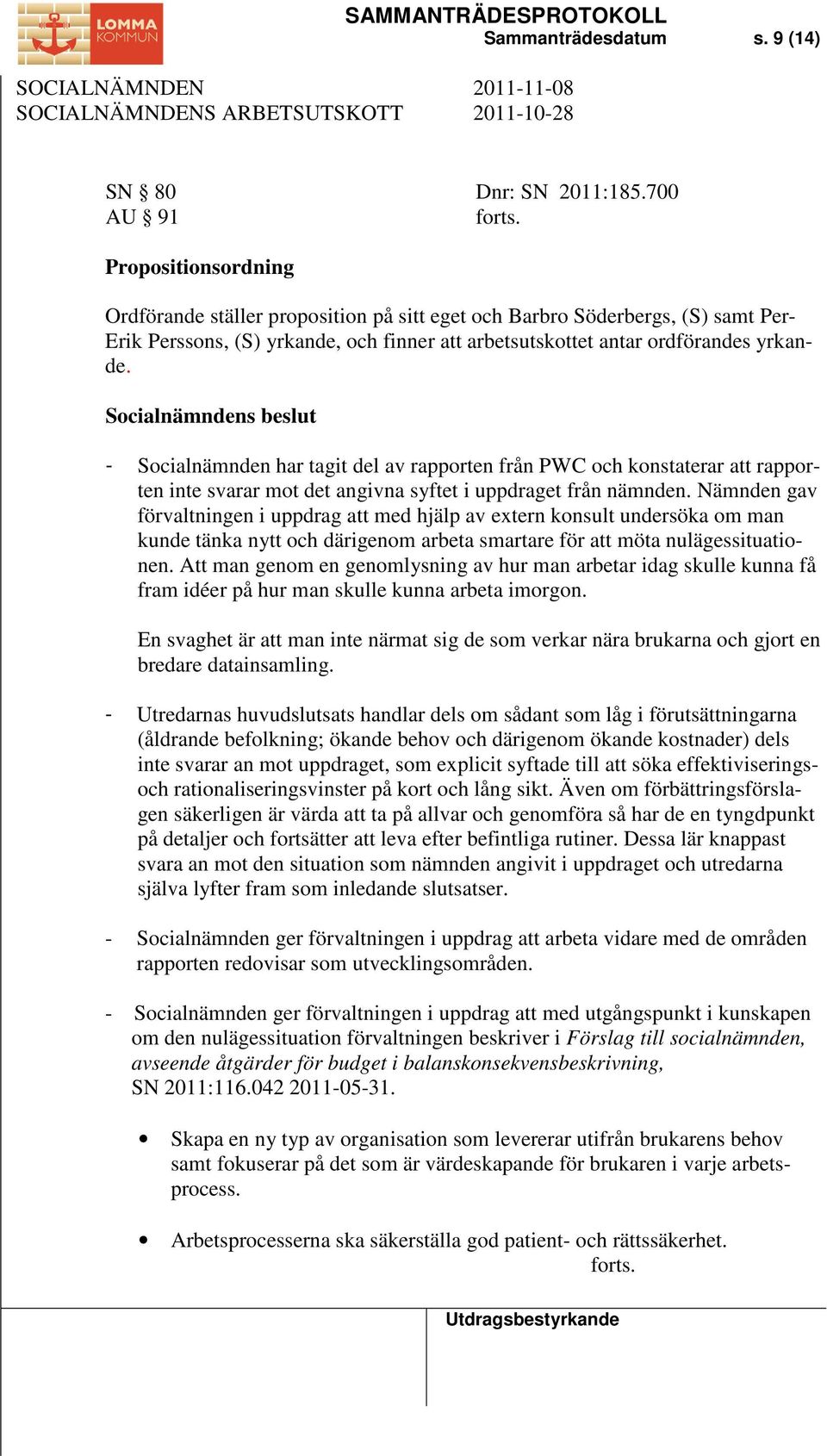 Socialnämndens beslut - Socialnämnden har tagit del av rapporten från PWC och konstaterar att rapporten inte svarar mot det angivna syftet i uppdraget från nämnden.