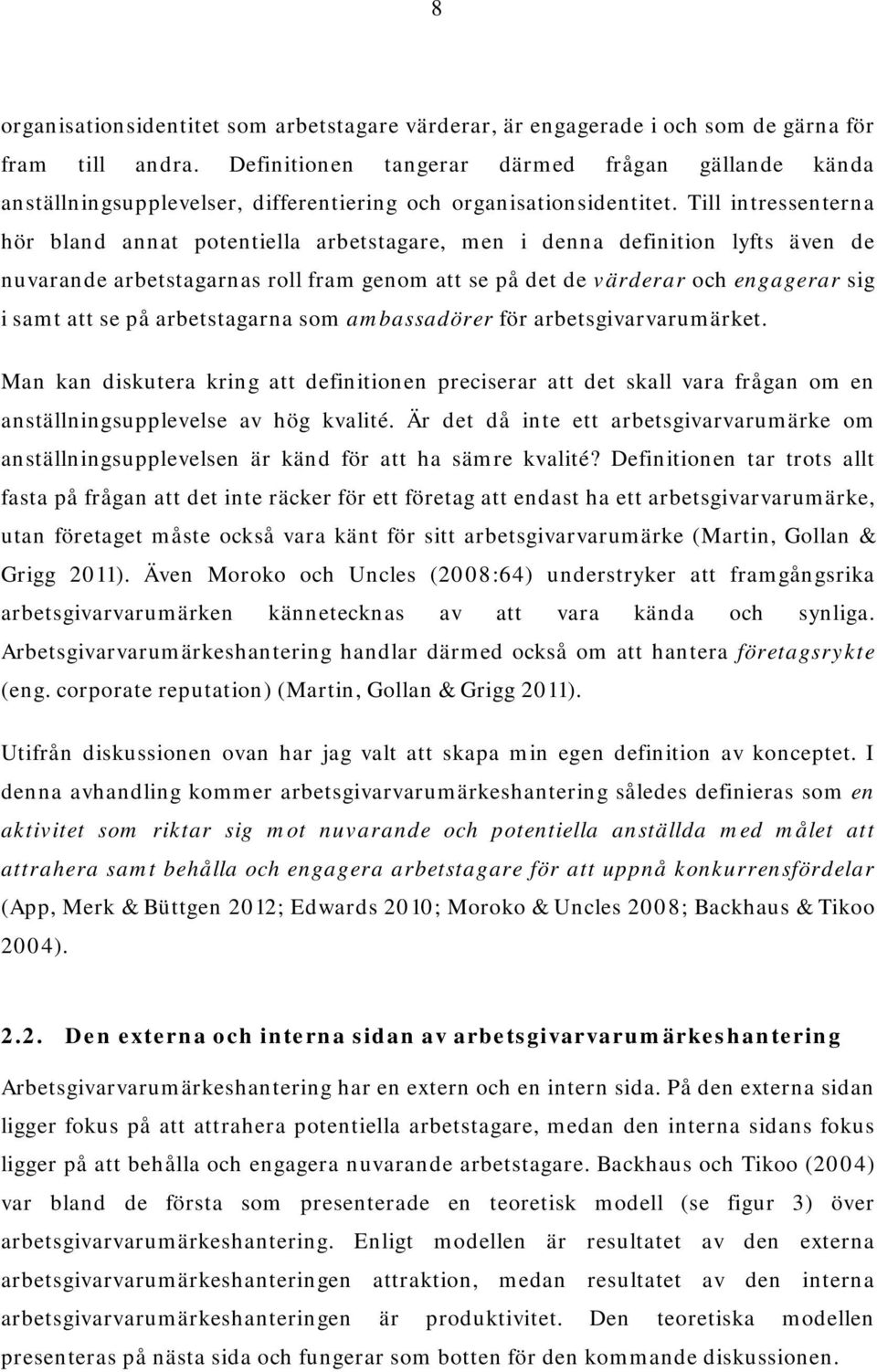 Till intressenterna hör bland annat potentiella arbetstagare, men i denna definition lyfts även de nuvarande arbetstagarnas roll fram genom att se på det de värderar och engagerar sig i samt att se