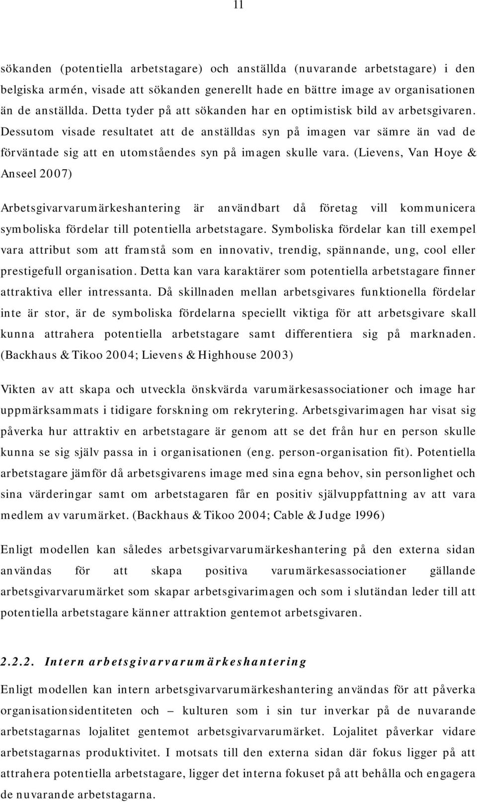 Dessutom visade resultatet att de anställdas syn på imagen var sämre än vad de förväntade sig att en utomståendes syn på imagen skulle vara.