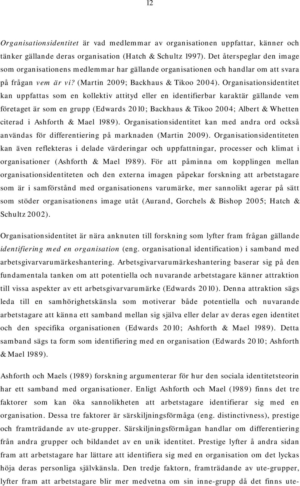 Organisationsidentitet kan uppfattas som en kollektiv attityd eller en identifierbar karaktär gällande vem företaget är som en grupp (Edwards 2010; Backhaus & Tikoo 2004; Albert & Whetten citerad i