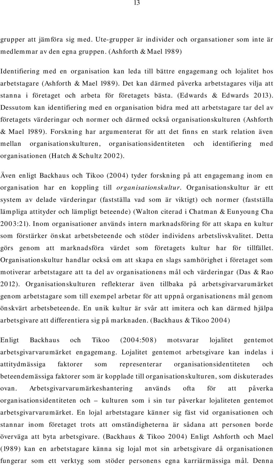 Det kan därmed påverka arbetstagares vilja att stanna i företaget och arbeta för företagets bästa. (Edwards & Edwards 2013).