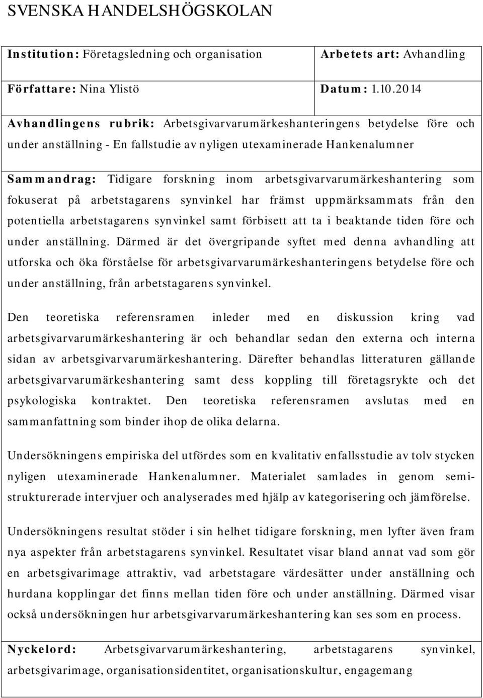 arbetsgivarvarumärkeshantering som fokuserat på arbetstagarens synvinkel har främst uppmärksammats från den potentiella arbetstagarens synvinkel samt förbisett att ta i beaktande tiden före och under