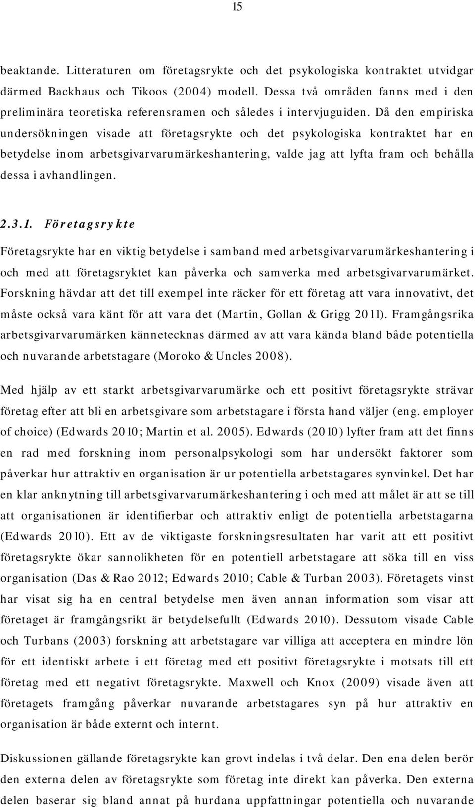 Då den empiriska undersökningen visade att företagsrykte och det psykologiska kontraktet har en betydelse inom arbetsgivarvarumärkeshantering, valde jag att lyfta fram och behålla dessa i