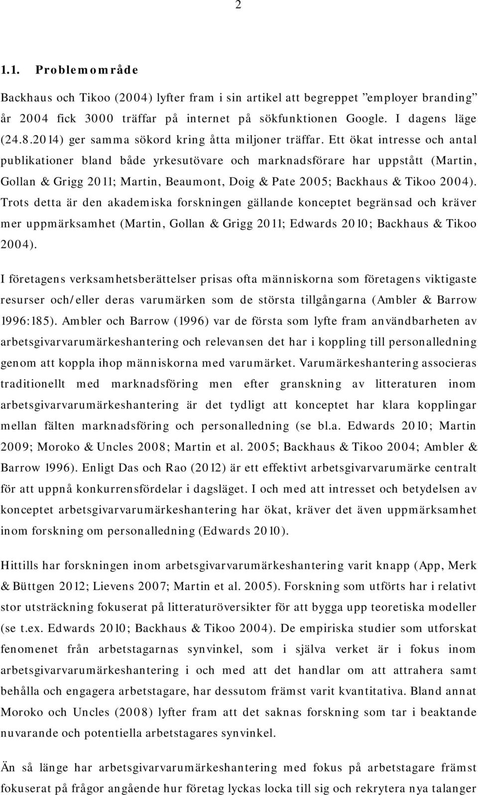 Ett ökat intresse och antal publikationer bland både yrkesutövare och marknadsförare har uppstått (Martin, Gollan & Grigg 2011; Martin, Beaumont, Doig & Pate 2005; Backhaus & Tikoo 2004).