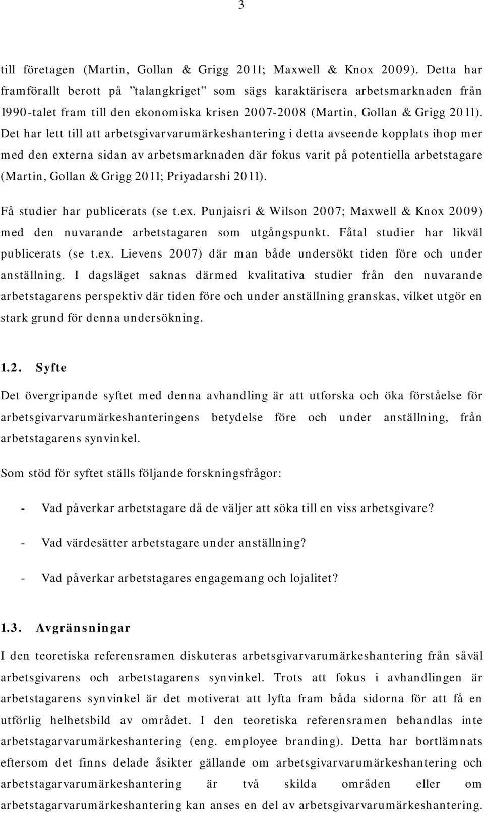 Det har lett till att arbetsgivarvarumärkeshantering i detta avseende kopplats ihop mer med den externa sidan av arbetsmarknaden där fokus varit på potentiella arbetstagare (Martin, Gollan & Grigg