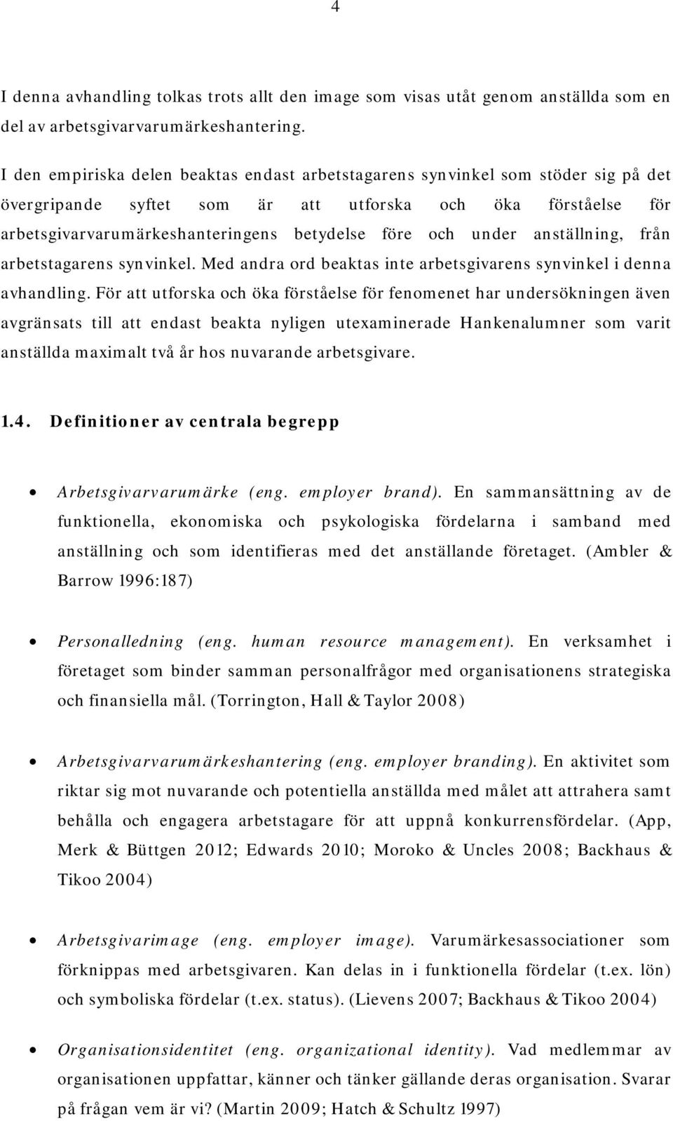 under anställning, från arbetstagarens synvinkel. Med andra ord beaktas inte arbetsgivarens synvinkel i denna avhandling.