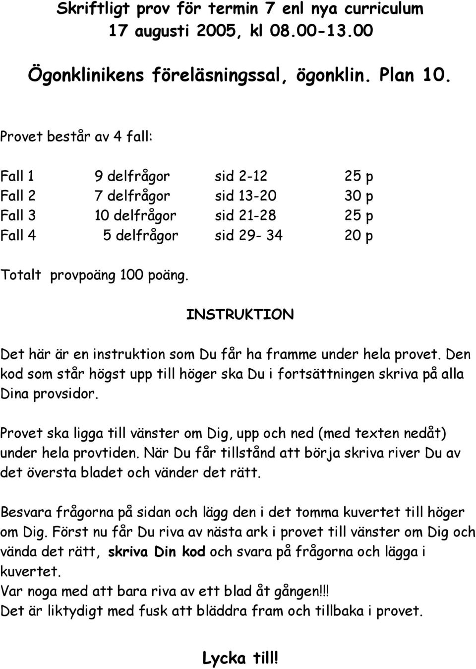 INSTRUKTION Det här är en instruktion som Du får ha framme under hela provet. Den kod som står högst upp till höger ska Du i fortsättningen skriva på alla Dina provsidor.