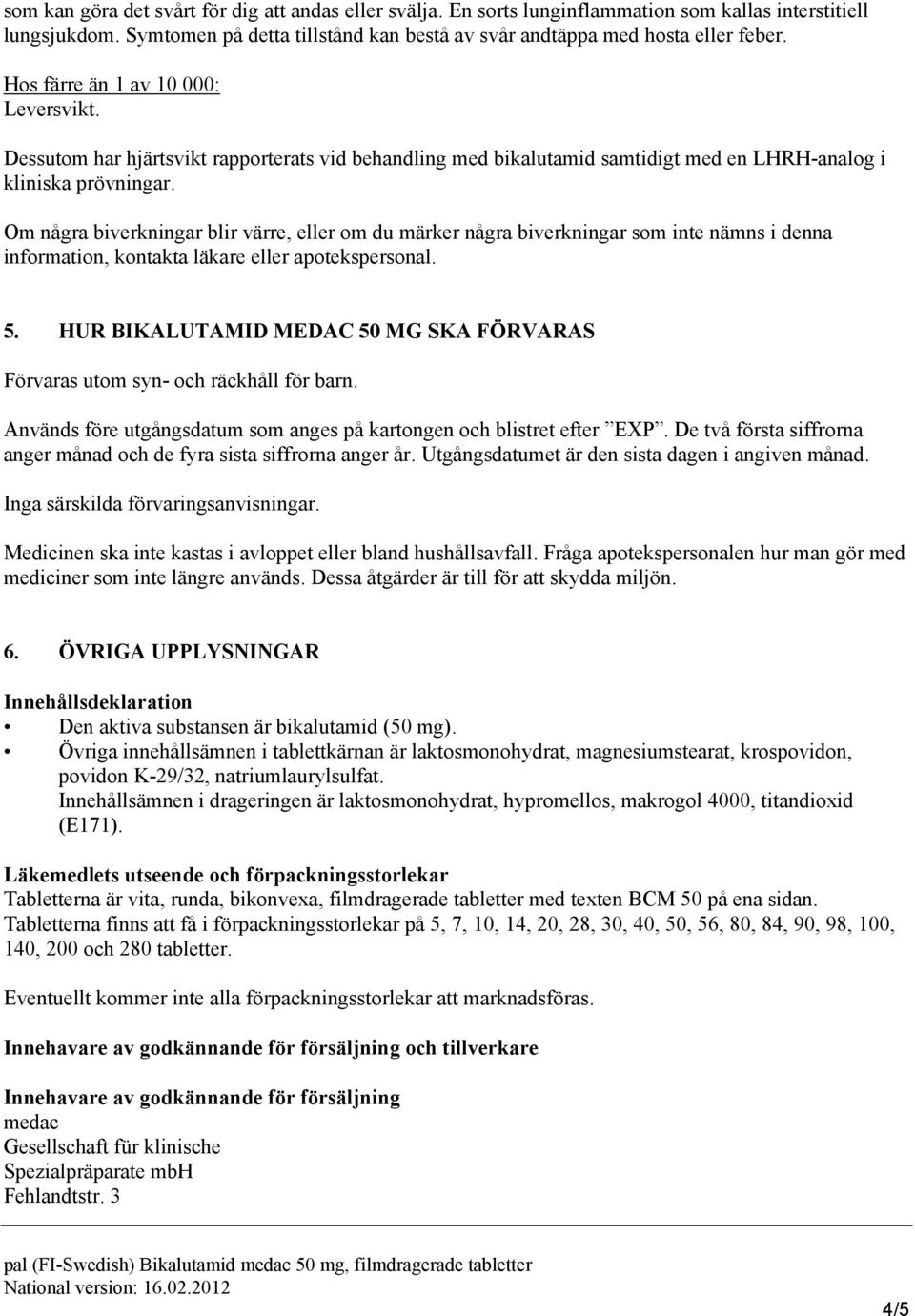 Om några biverkningar blir värre, eller om du märker några biverkningar som inte nämns i denna information, kontakta läkare eller apotekspersonal. 5.