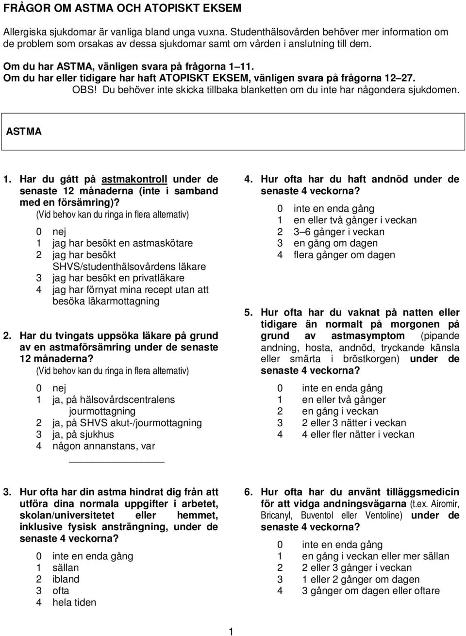 Om du har eller tidigare har haft ATOPISKT EKSEM, vänligen svara på frågorna 12 27. OBS! Du behöver inte skicka tillbaka blanketten om du inte har någondera sjukdomen. ASTMA 1.