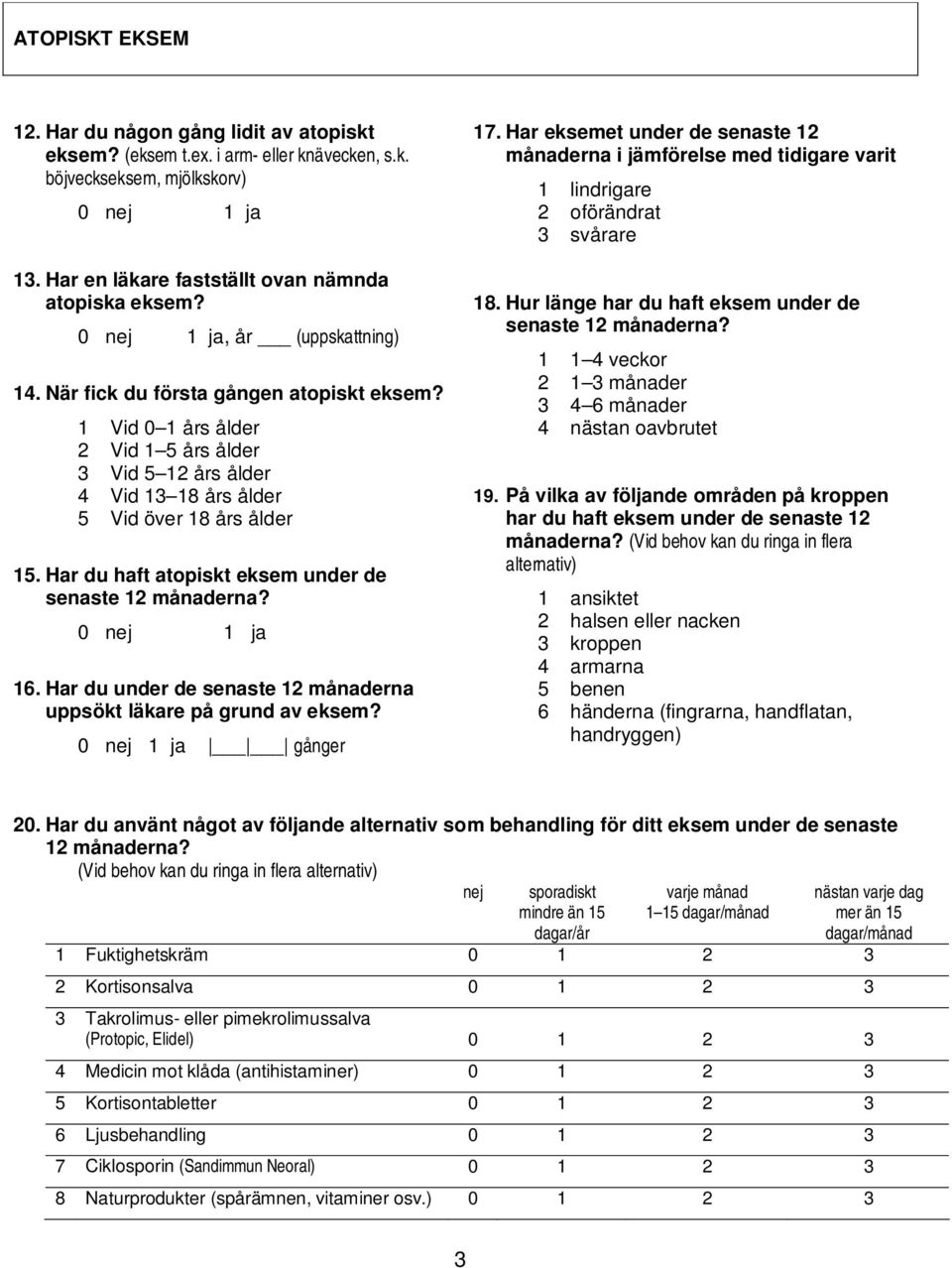Har du haft atopiskt eksem under de senaste 12 månaderna? 16. Har du under de senaste 12 månaderna uppsökt läkare på grund av eksem? gånger 17.