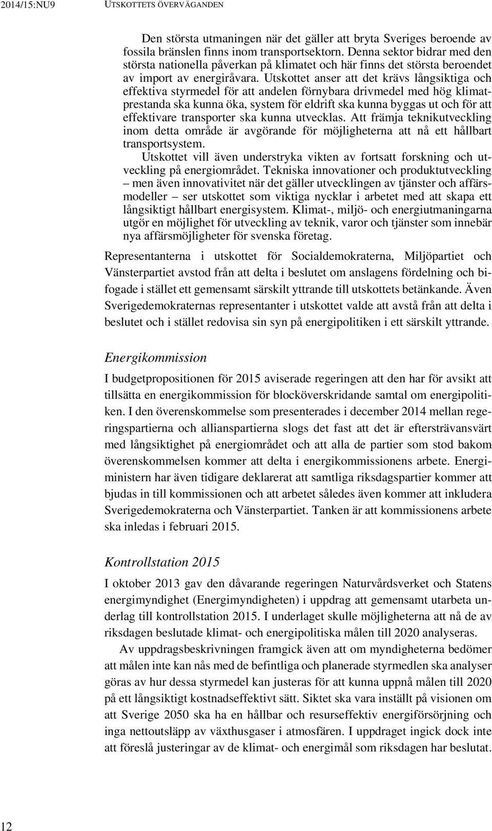 Utskottet anser att det krävs långsiktiga och effektiva styrmedel för att andelen förnybara drivmedel med hög klimatprestanda ska kunna öka, system för eldrift ska kunna byggas ut och för att