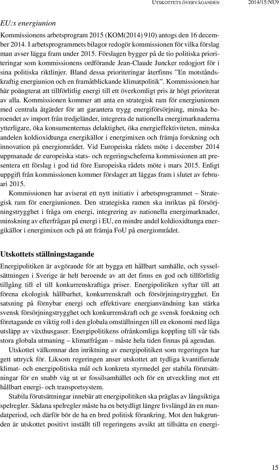 Förslagen bygger på de tio politiska prioriteringar som kommissionens ordförande Jean-Claude Juncker redogjort för i sina politiska riktlinjer.