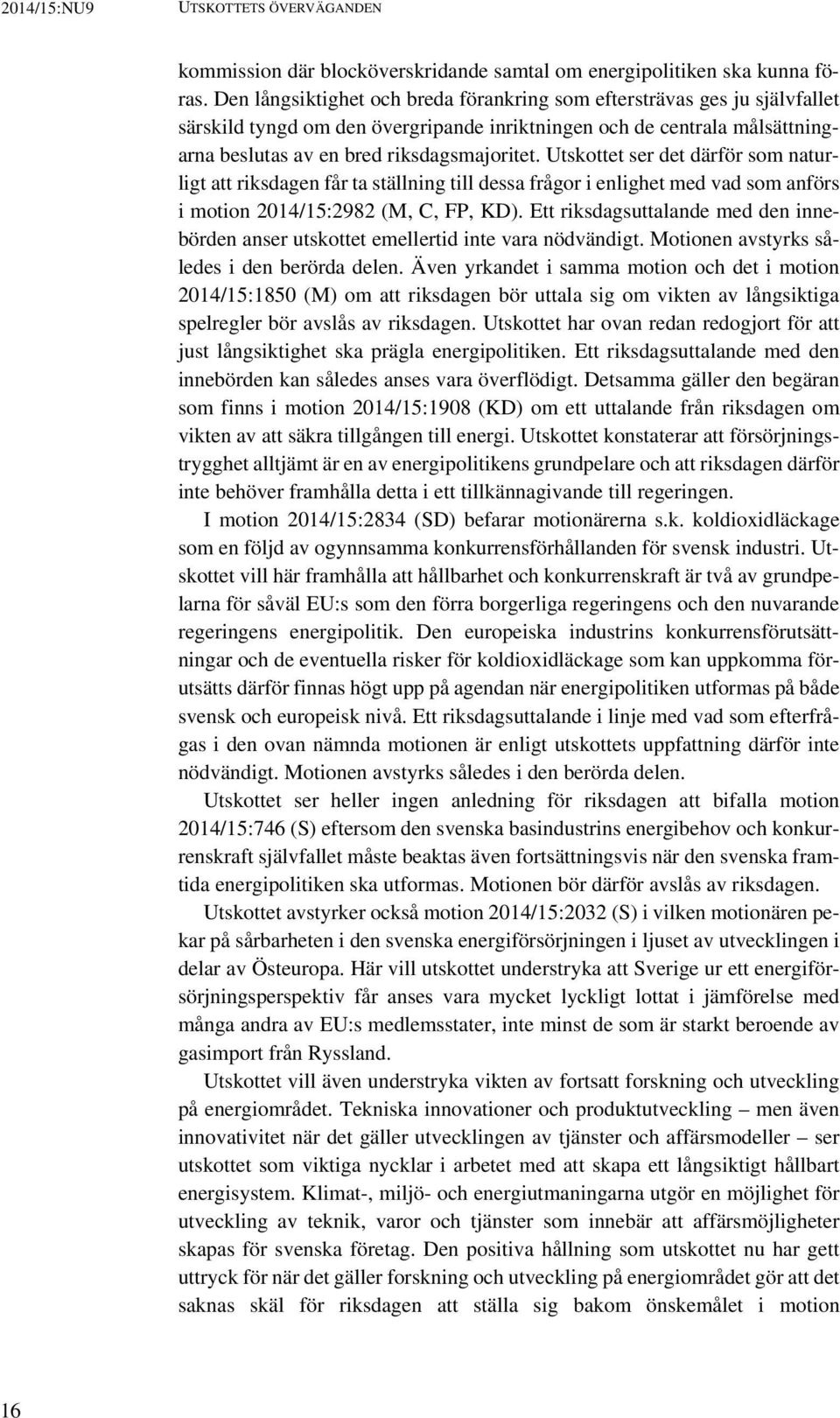 Utskottet ser det därför som naturligt att riksdagen får ta ställning till dessa frågor i enlighet med vad som anförs i motion 2014/15:2982 (M, C, FP, KD).