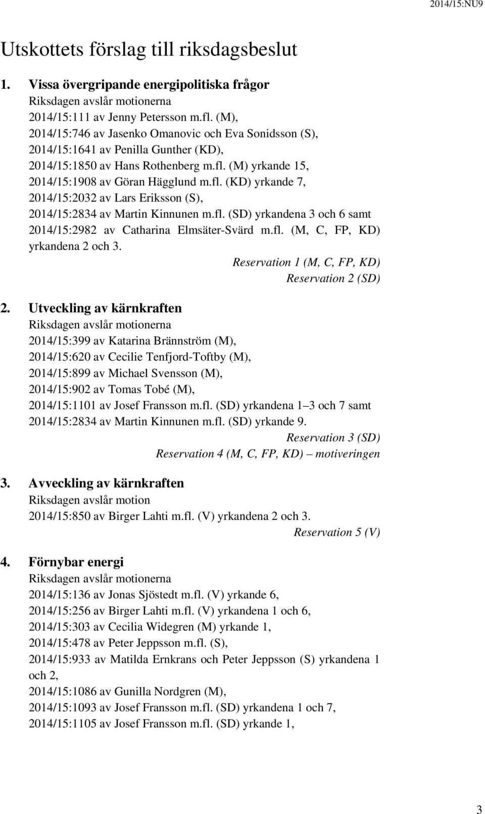 (M) yrkande 15, 2014/15:1908 av Göran Hägglund m.fl. (KD) yrkande 7, 2014/15:2032 av Lars Eriksson (S), 2014/15:2834 av Martin Kinnunen m.fl. (SD) yrkandena 3 och 6 samt 2014/15:2982 av Catharina Elmsäter-Svärd m.