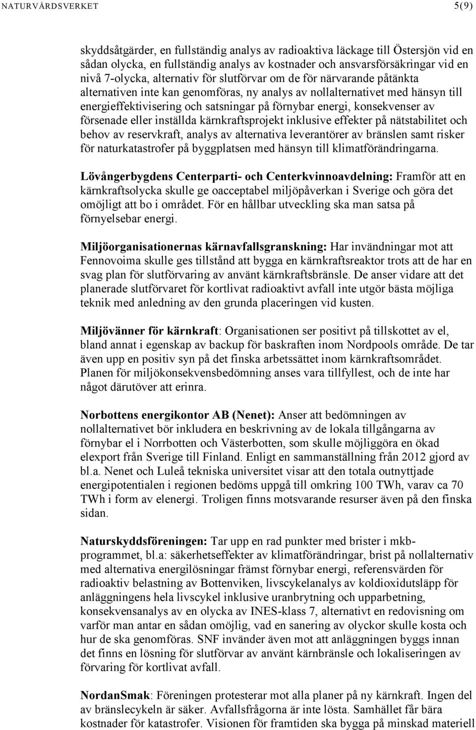 konsekvenser av försenade eller inställda kärnkraftsprojekt inklusive effekter på nätstabilitet och behov av reservkraft, analys av alternativa leverantörer av bränslen samt risker för