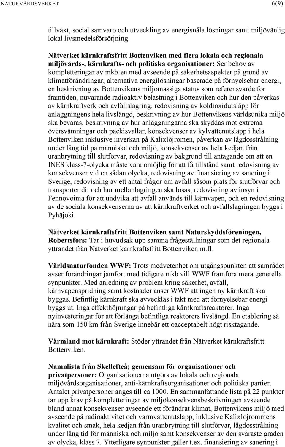 grund av klimatförändringar, alternativa energilösningar baserade på förnyelsebar energi, en beskrivning av Bottenvikens miljömässiga status som referensvärde för framtiden, nuvarande radioaktiv