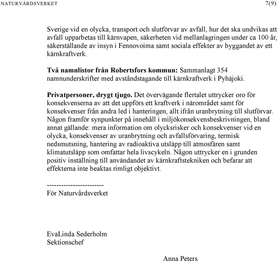 Två namnlistor från Robertsfors kommun: Sammanlagt 354 namnunderskrifter med avståndstagande till kärnkraftverk i Pyhäjoki. Privatpersoner, drygt tjugo.
