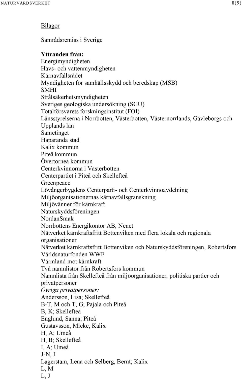 Sametinget Haparanda stad Kalix kommun Piteå kommun Övertorneå kommun Centerkvinnorna i Västerbotten Centerpartiet i Piteå och Skellefteå Greenpeace Lövångerbygdens Centerparti- och