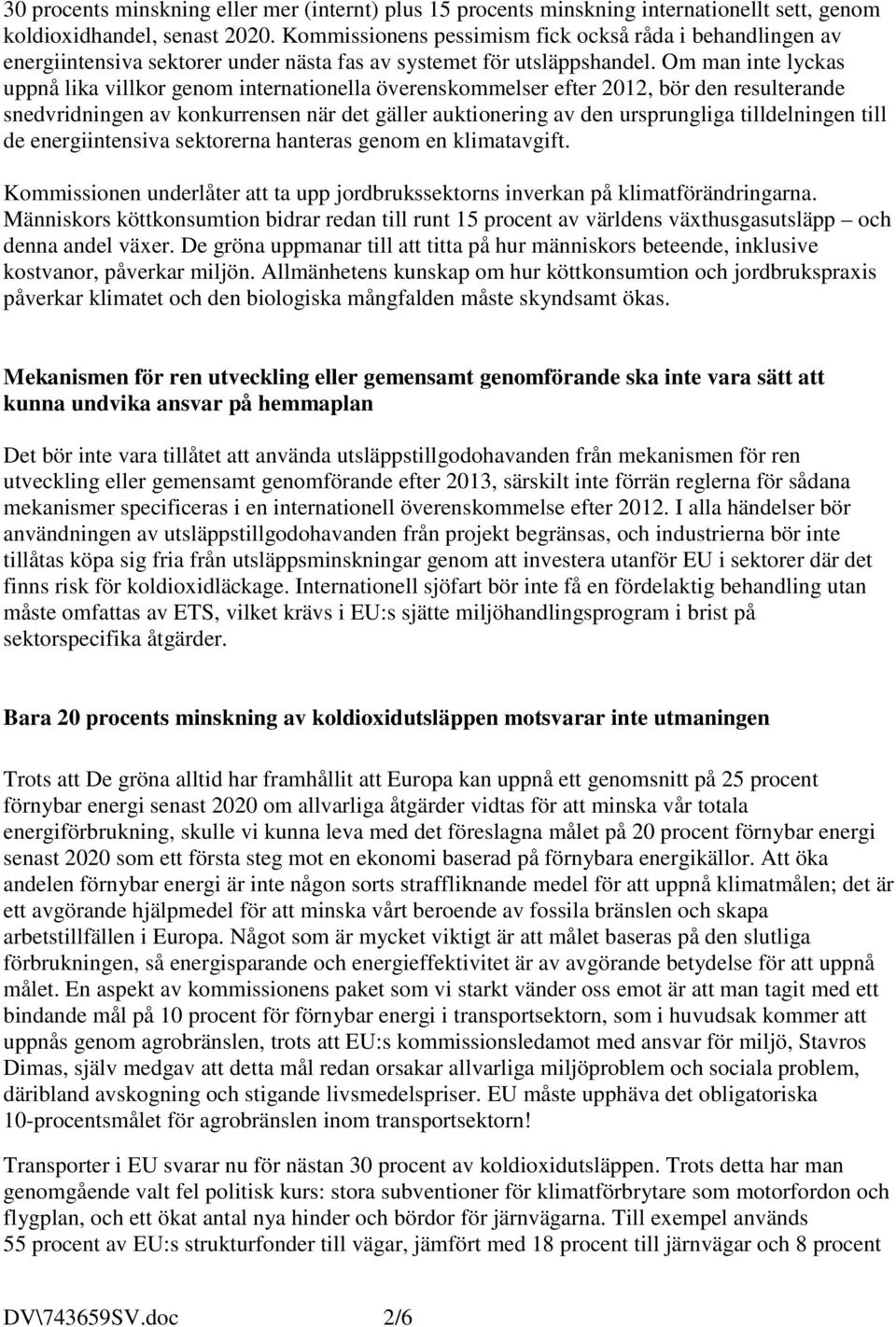 Om man inte lyckas uppnå lika villkor genom internationella överenskommelser efter 2012, bör den resulterande snedvridningen av konkurrensen när det gäller auktionering av den ursprungliga