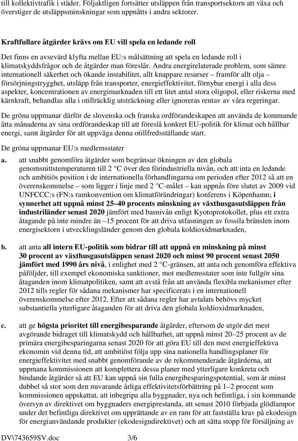 Andra energirelaterade problem, som sämre internationell säkerhet och ökande instabilitet, allt knappare resurser framför allt olja försörjningstrygghet, utsläpp från transporter, energieffektivitet,