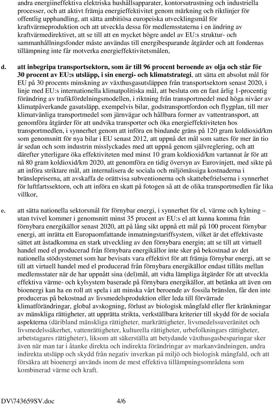 struktur- och sammanhållningsfonder måste användas till energibesparande åtgärder och att fondernas tillämpning inte får motverka energieffektivitetsmålen, d.