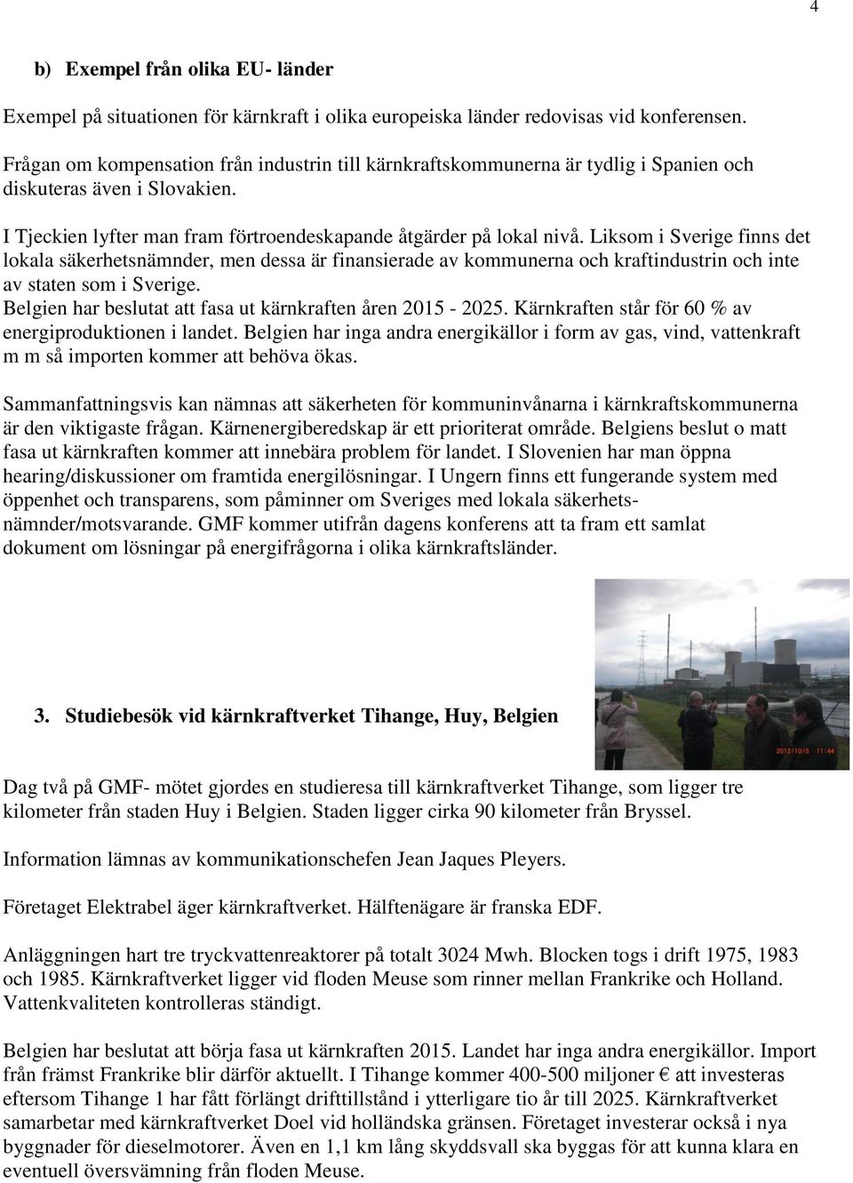 Liksom i Sverige finns det lokala säkerhetsnämnder, men dessa är finansierade av kommunerna och kraftindustrin och inte av staten som i Sverige.