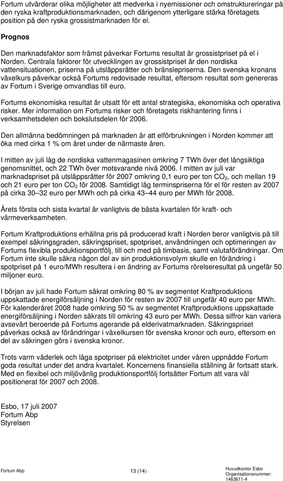 Centrala faktorer för utvecklingen av grossistpriset är den nordiska vattensituationen, priserna på utsläppsrätter och bränslepriserna.