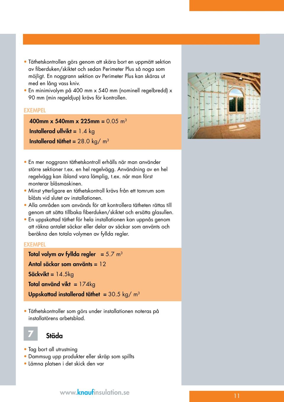 EXEMPEL 400mm x 540mm x 225mm = 0.05 m 3 Installerad ullvikt = 1.4 kg Installerad täthet = 28.0 kg/ m 3 En mer noggrann täthetskontroll erhålls när man använder större sektioner t.ex.