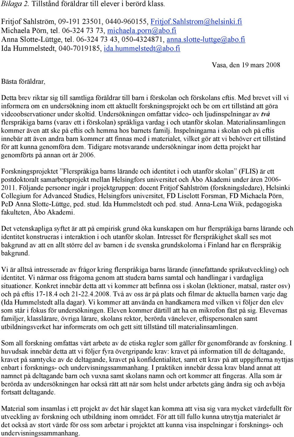 fi Bästa föräldrar, Vasa, den 19 mars 2008 Detta brev riktar sig till samtliga föräldrar till barn i förskolan och förskolans eftis.