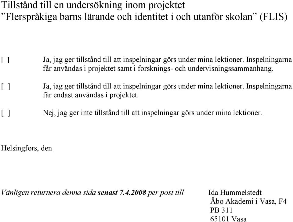 [ ] Ja, jag ger tillstånd till att inspelningar görs under mina lektioner. Inspelningarna får endast användas i projektet.